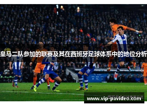 皇马二队参加的联赛及其在西班牙足球体系中的地位分析