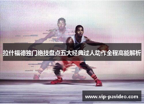 拉什福德独门绝技盘点五大经典过人动作全程高能解析