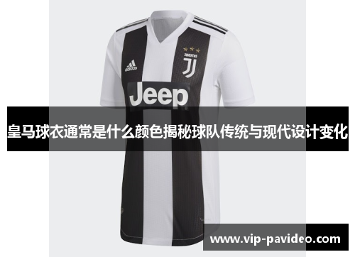 皇马球衣通常是什么颜色揭秘球队传统与现代设计变化