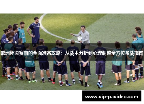 欧洲杯决赛前的全面准备攻略：从战术分析到心理调整全方位备战指南