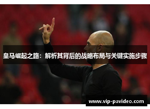 皇马崛起之路：解析其背后的战略布局与关键实施步骤