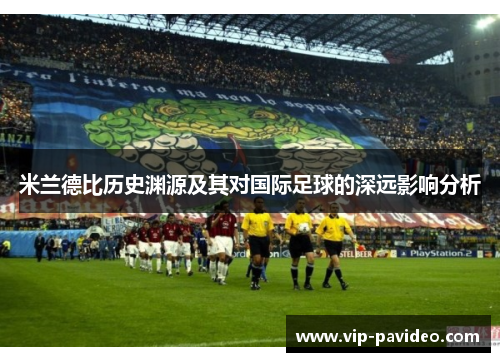 米兰德比历史渊源及其对国际足球的深远影响分析