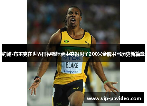 约翰·布雷克在世界田径锦标赛中夺得男子200米金牌书写历史新篇章