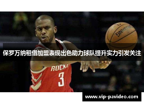 保罗万纳租借加盟表现出色助力球队提升实力引发关注