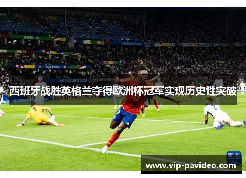 西班牙战胜英格兰夺得欧洲杯冠军实现历史性突破